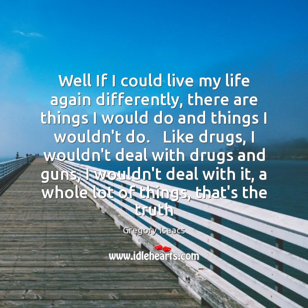 Well If I could live my life again differently, there are things Gregory Isaacs Picture Quote
