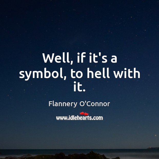 Well, if it’s a symbol, to hell with it. Image
