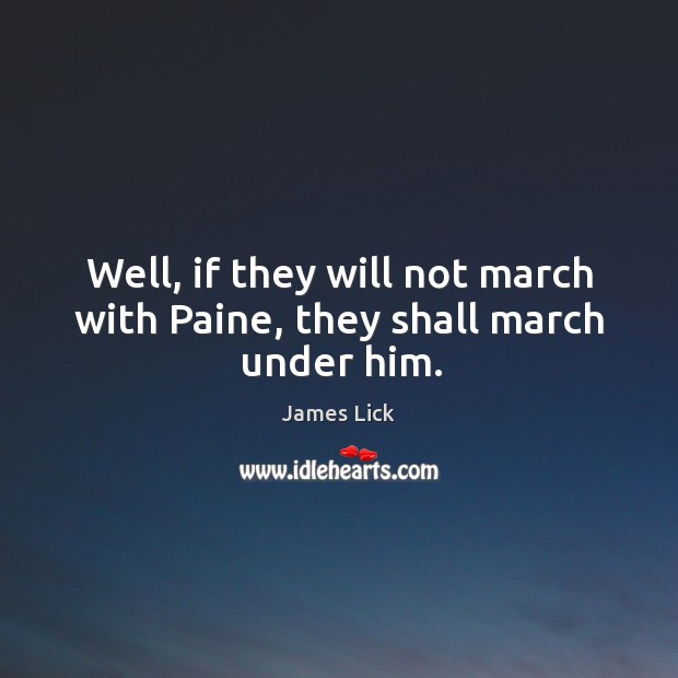 Well, if they will not march with paine, they shall march under him. Image