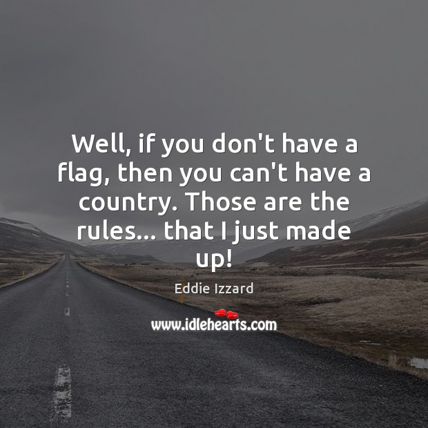 Well, if you don’t have a flag, then you can’t have a Eddie Izzard Picture Quote