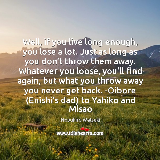 Well, if you live long enough, you lose a lot. Just as Nobuhiro Watsuki Picture Quote