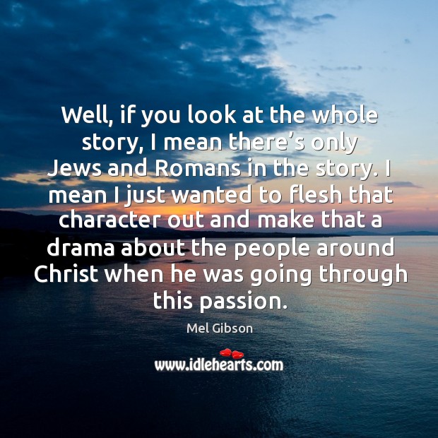Well, if you look at the whole story, I mean there’s only jews and romans in the story. Passion Quotes Image