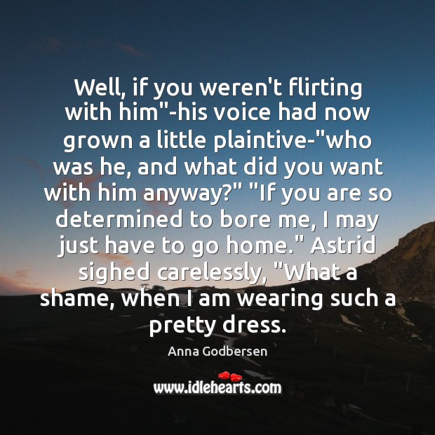 Well, if you weren’t flirting with him”-his voice had now grown Anna Godbersen Picture Quote