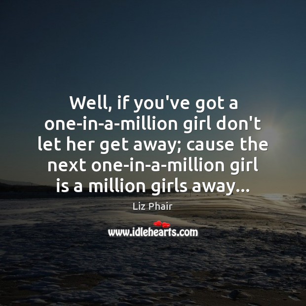 Well, if you’ve got a one-in-a-million girl don’t let her get away; Liz Phair Picture Quote