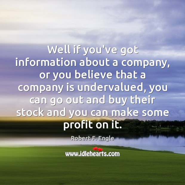 Well if you’ve got information about a company, or you believe that Robert F. Engle Picture Quote