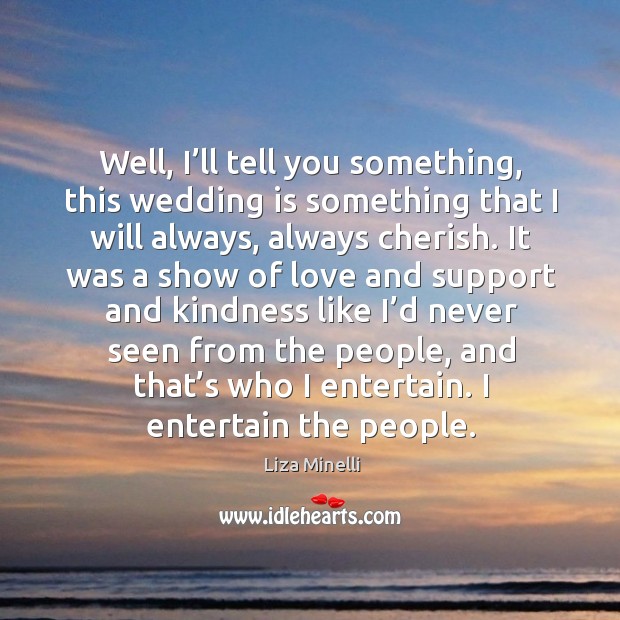 Well, I’ll tell you something, this wedding is something that I will always Wedding Quotes Image