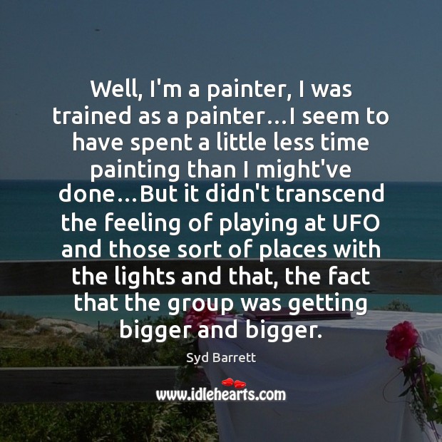Well, I’m a painter, I was trained as a painter…I seem Syd Barrett Picture Quote