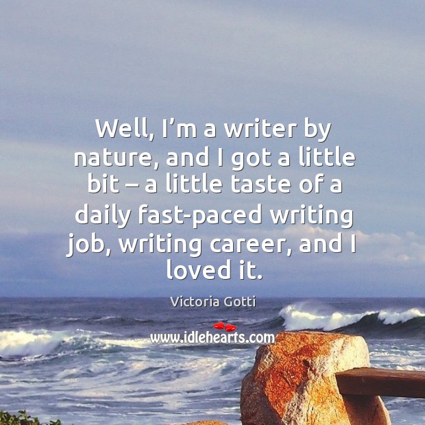 Well, I’m a writer by nature, and I got a little bit – a little taste of a daily fast-paced writing job Victoria Gotti Picture Quote