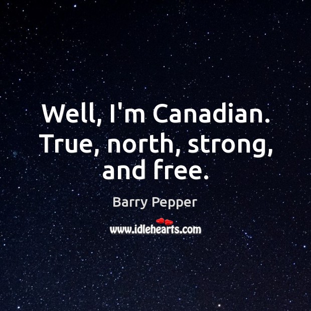 Well, I’m Canadian. True, north, strong, and free. Image