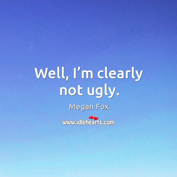 Well, I’m clearly not ugly. Image