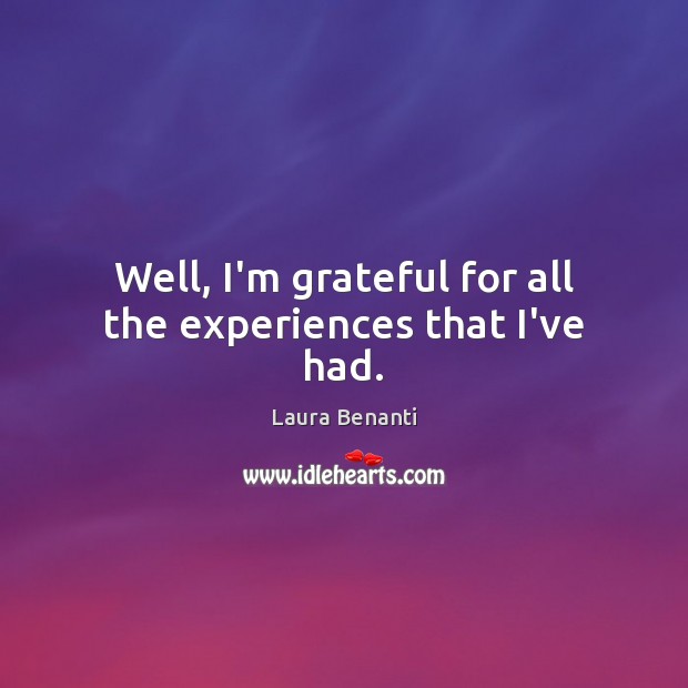 Well, I’m grateful for all the experiences that I’ve had. Laura Benanti Picture Quote