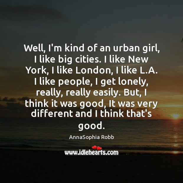 Well, I’m kind of an urban girl, I like big cities. I AnnaSophia Robb Picture Quote