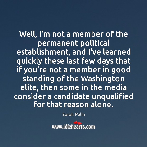 Well, I’m not a member of the permanent political establishment, and I’ve Sarah Palin Picture Quote