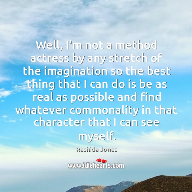 Well, I’m not a method actress by any stretch of the imagination Rashida Jones Picture Quote