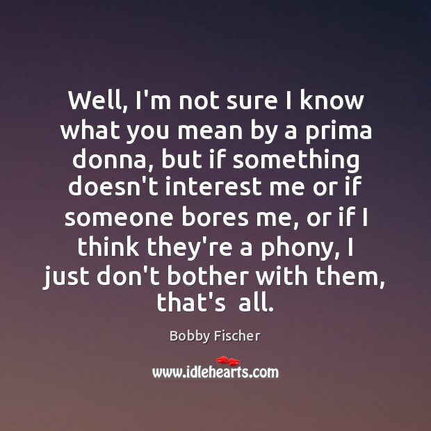 Well, I’m not sure I know what you mean by a prima Bobby Fischer Picture Quote