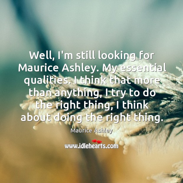 Well, I’m still looking for Maurice Ashley. My essential qualities. I think Maurice Ashley Picture Quote