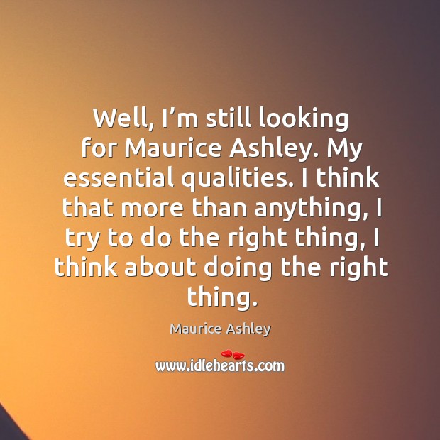 Well, I’m still looking for maurice ashley. My essential qualities. Maurice Ashley Picture Quote