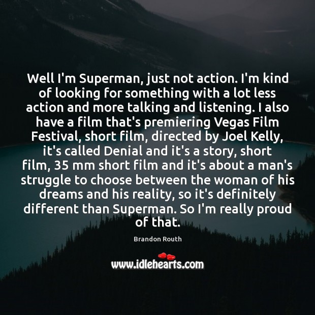 Well I’m Superman, just not action. I’m kind of looking for something Brandon Routh Picture Quote