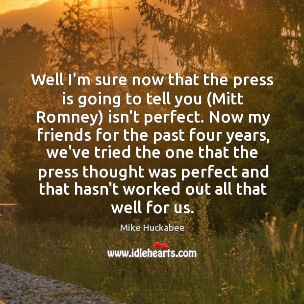 Well I’m sure now that the press is going to tell you ( Mike Huckabee Picture Quote