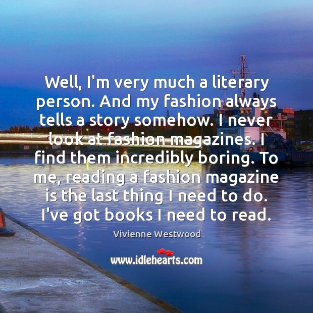 Well, I’m very much a literary person. And my fashion always tells Vivienne Westwood Picture Quote