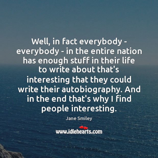 Well, in fact everybody – everybody – in the entire nation has Jane Smiley Picture Quote