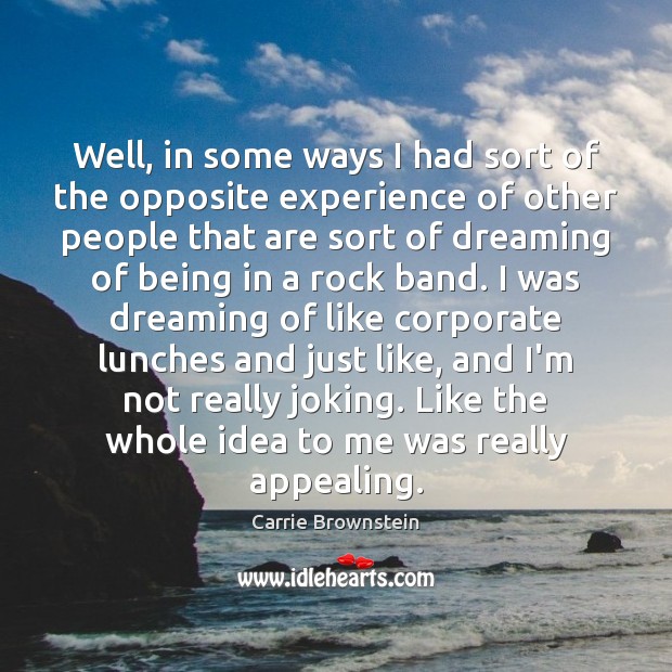 Well, in some ways I had sort of the opposite experience of Dreaming Quotes Image