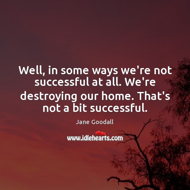 Well, in some ways we’re not successful at all. We’re destroying our Image
