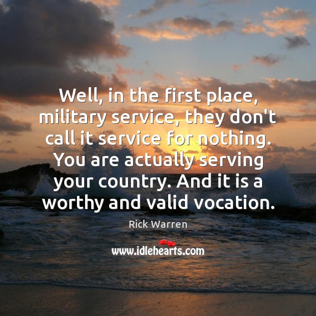 Well, in the first place, military service, they don’t call it service Rick Warren Picture Quote