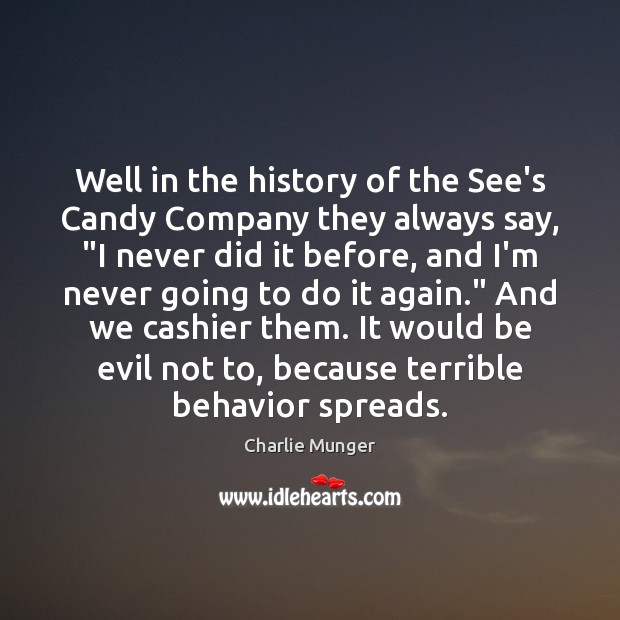 Well in the history of the See’s Candy Company they always say, “ Behavior Quotes Image