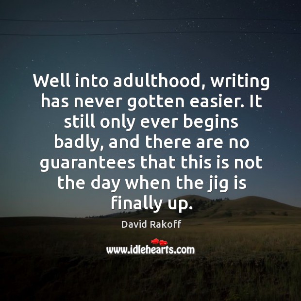 Well into adulthood, writing has never gotten easier. It still only ever David Rakoff Picture Quote