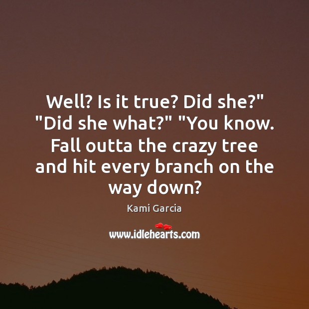 Well? Is it true? Did she?” “Did she what?” “You know. Fall Kami Garcia Picture Quote