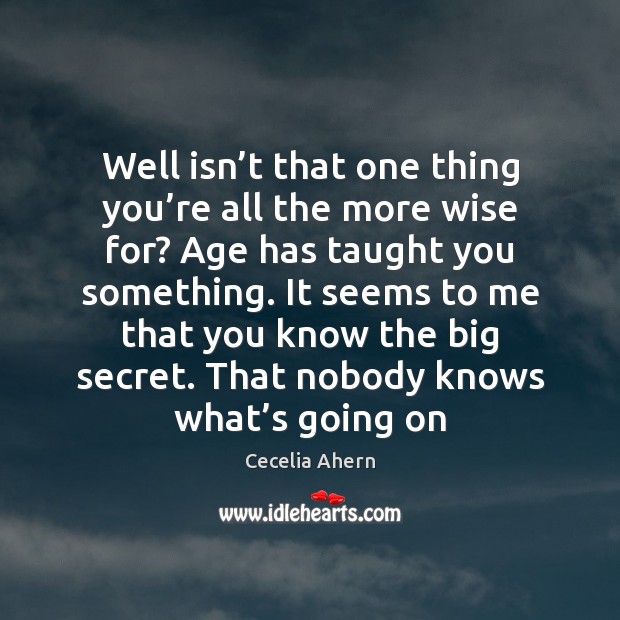 Well isn’t that one thing you’re all the more wise Cecelia Ahern Picture Quote