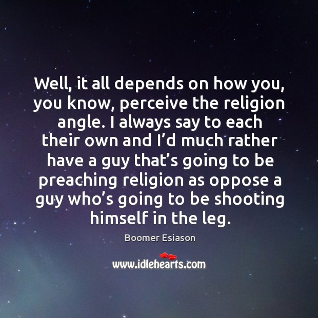 Well, it all depends on how you, you know, perceive the religion angle. Boomer Esiason Picture Quote