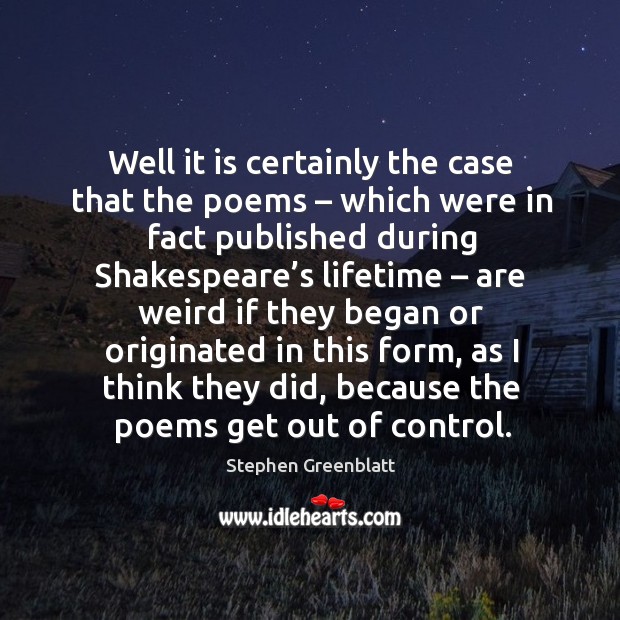 Well it is certainly the case that the poems – which were in fact published Stephen Greenblatt Picture Quote
