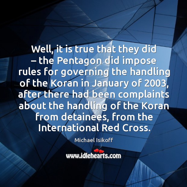 Well, it is true that they did – the pentagon did impose rules for governing the handling Michael Isikoff Picture Quote