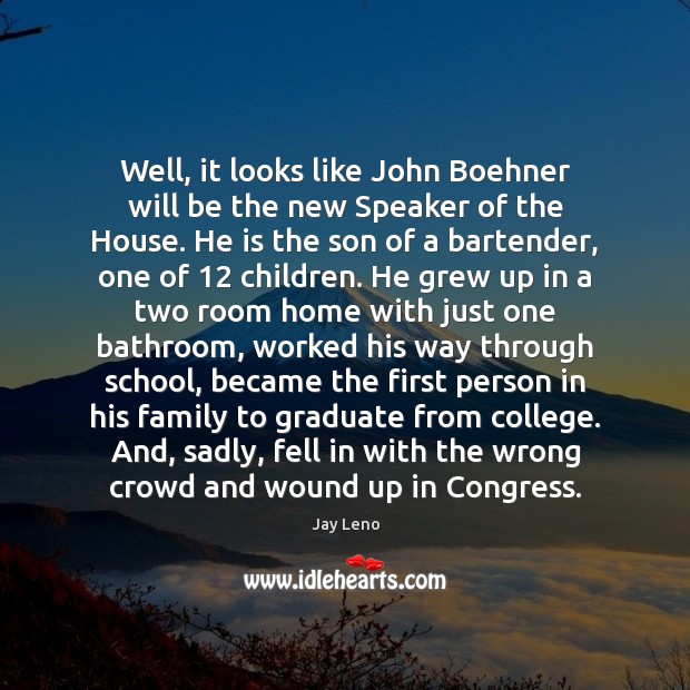 Well, it looks like John Boehner will be the new Speaker of Jay Leno Picture Quote