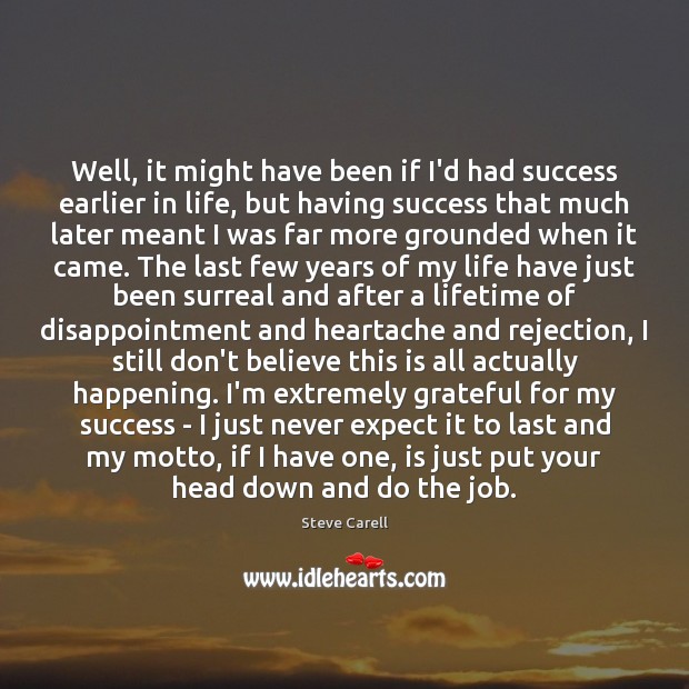 Well, it might have been if I’d had success earlier in life, Steve Carell Picture Quote