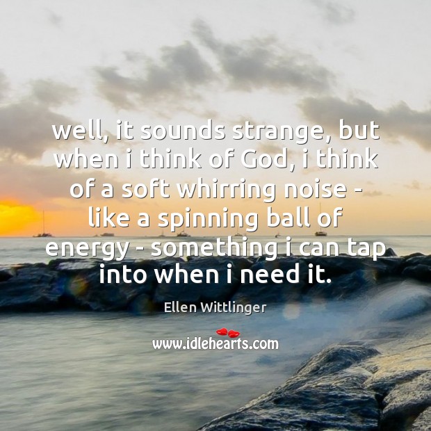 Well, it sounds strange, but when i think of God, i think Ellen Wittlinger Picture Quote