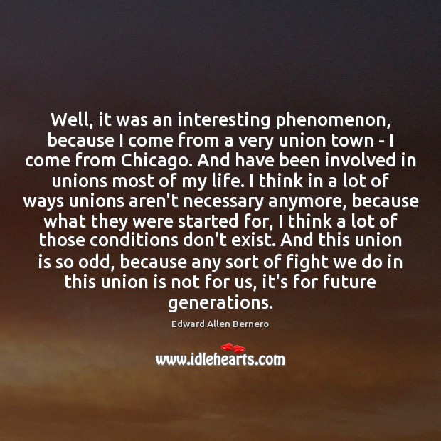 Well, it was an interesting phenomenon, because I come from a very Union Quotes Image