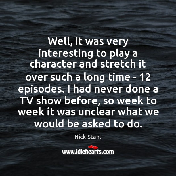 Well, it was very interesting to play a character and stretch it Nick Stahl Picture Quote
