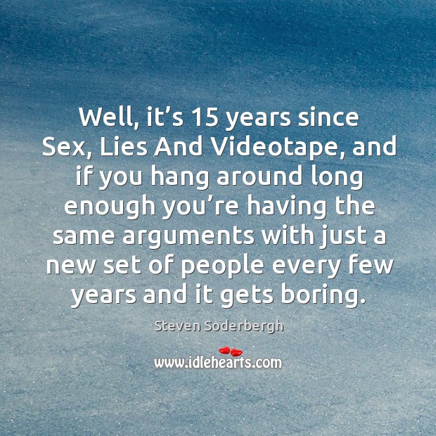 Well, it’s 15 years since sex, lies and videotape, and if you hang around long enough Image