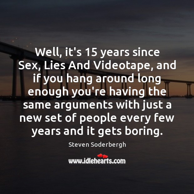 Well, it’s 15 years since Sex, Lies And Videotape, and if you hang Image