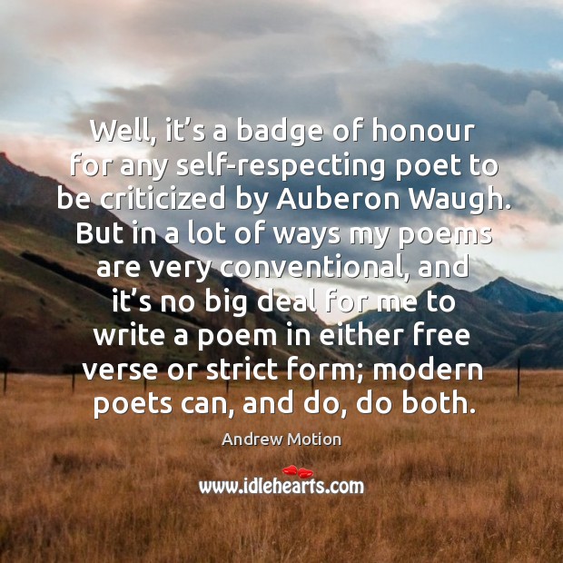 Well, it’s a badge of honour for any self-respecting poet to be criticized by auberon waugh. Andrew Motion Picture Quote