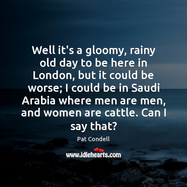Well it’s a gloomy, rainy old day to be here in London, Pat Condell Picture Quote