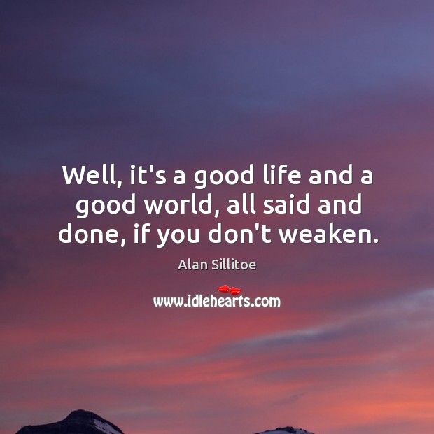 Well, it’s a good life and a good world, all said and done, if you don’t weaken. Image