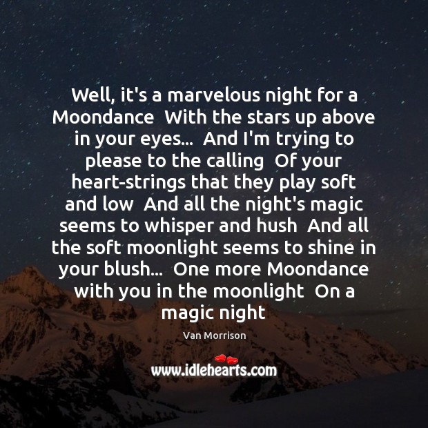 Well, it’s a marvelous night for a Moondance  With the stars up Van Morrison Picture Quote