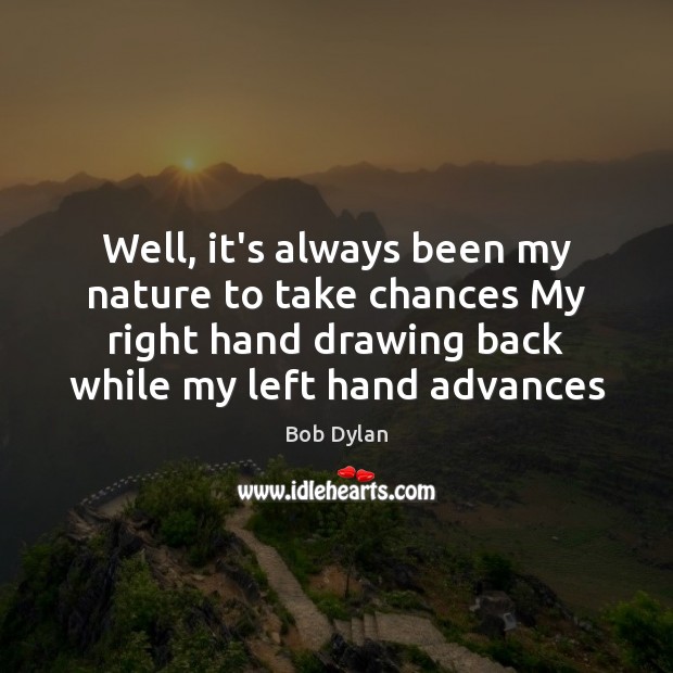 Well, it’s always been my nature to take chances My right hand Image