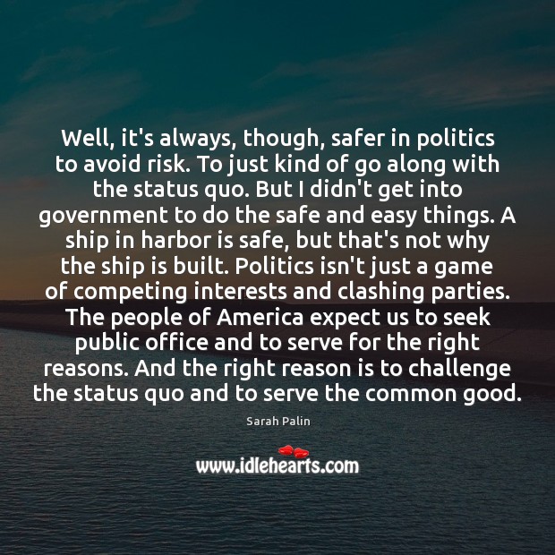 Well, it’s always, though, safer in politics to avoid risk. To just Sarah Palin Picture Quote
