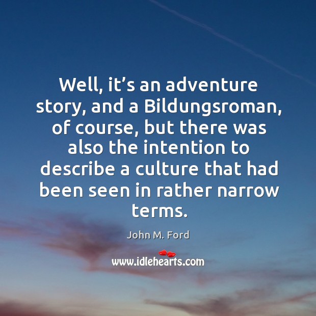 Well, it’s an adventure story, and a bildungsroman, of course, but there was also John M. Ford Picture Quote