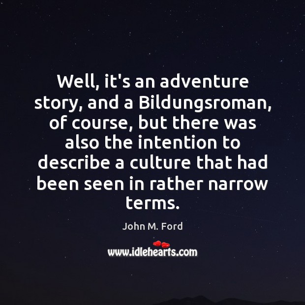 Well, it’s an adventure story, and a Bildungsroman, of course, but there John M. Ford Picture Quote